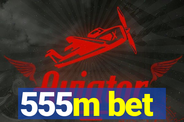 555m bet